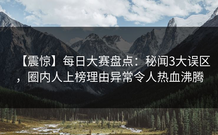 【震惊】每日大赛盘点：秘闻3大误区，圈内人上榜理由异常令人热血沸腾